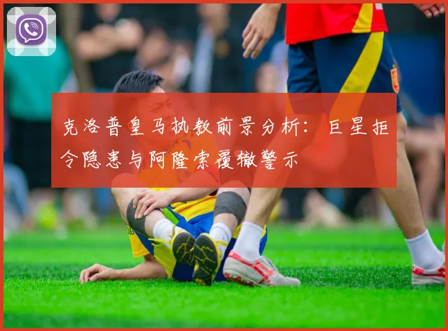 克洛普皇马执教前景分析：巨星拒令隐患与阿隆索覆辙警示