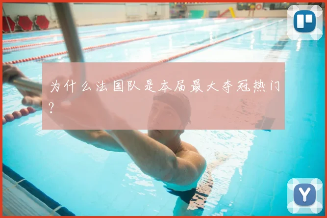 为什么法国队是本届最大夺冠热门？