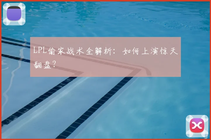 LPL偷家战术全解析：如何上演惊天翻盘？